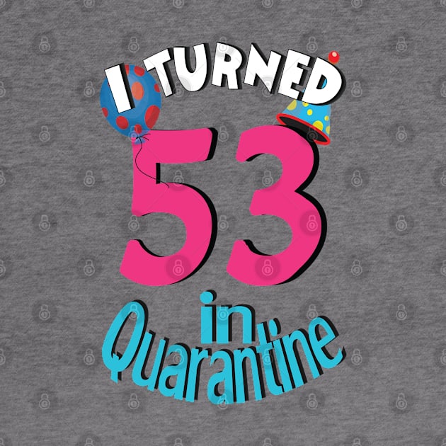 I turned 53 in quarantined by bratshirt